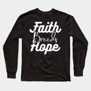 Faith Breeds Hope breeds Long Sleeve T-Shirt